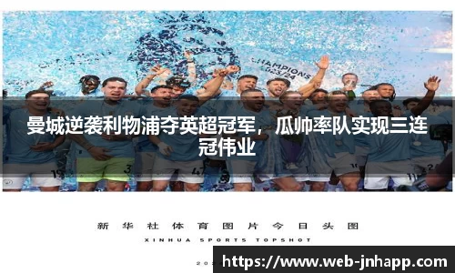 曼城逆袭利物浦夺英超冠军，瓜帅率队实现三连冠伟业
